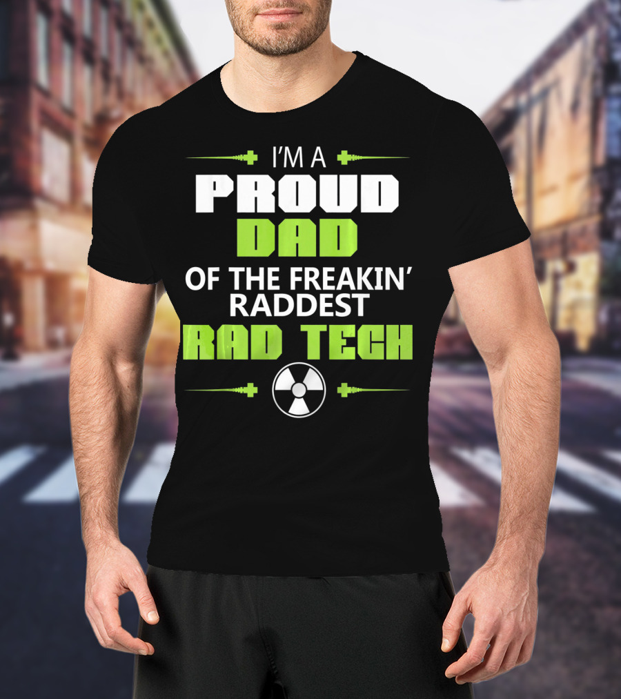 I'm A Proud Dad Of The Freakin' Raddest Rad Tech T-Shirt