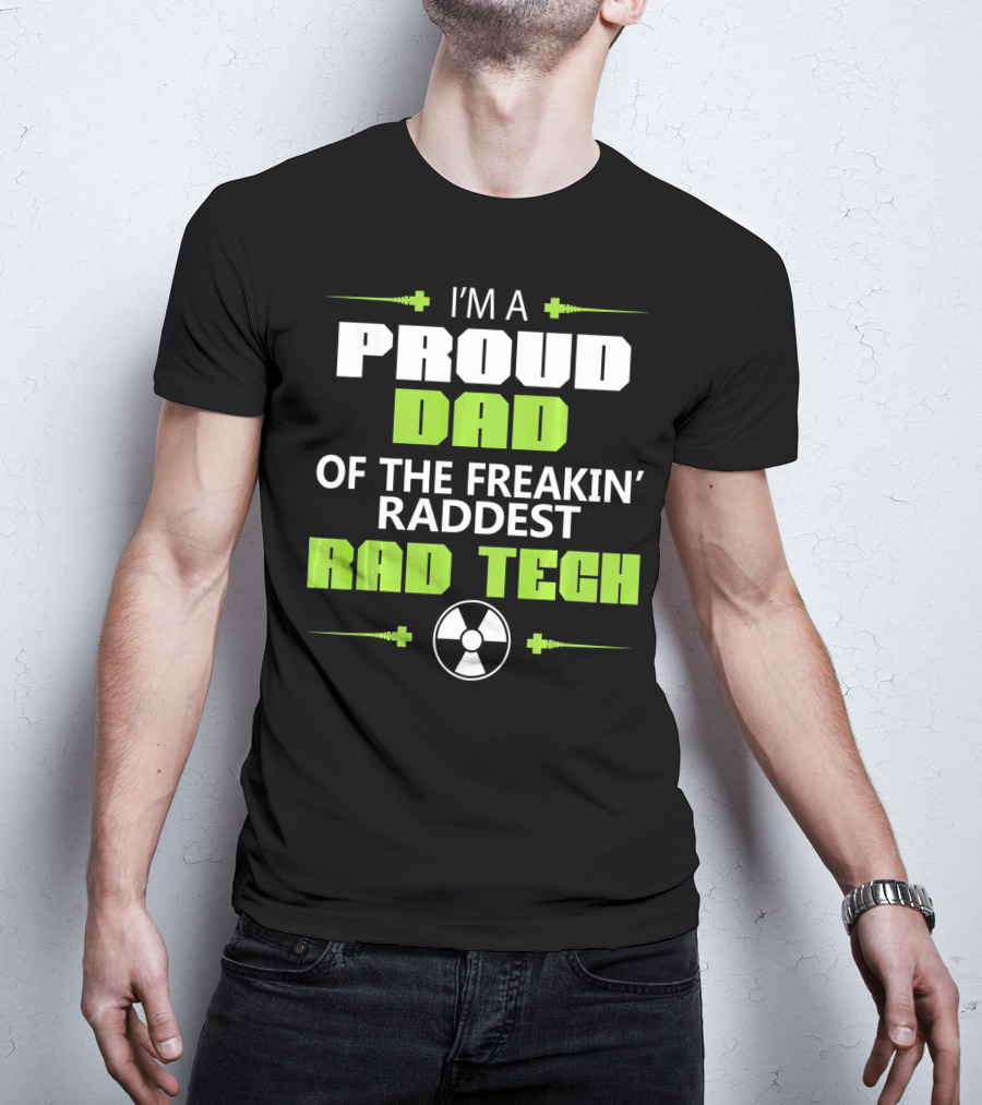 I'm A Proud Dad Of The Freakin' Raddest Rad Tech T-Shirt