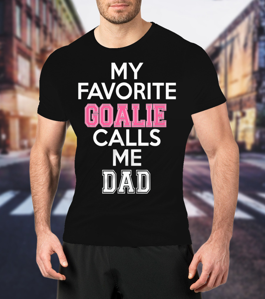My Favorite Goalie Calls Me Dad Soccer T-Shirt
