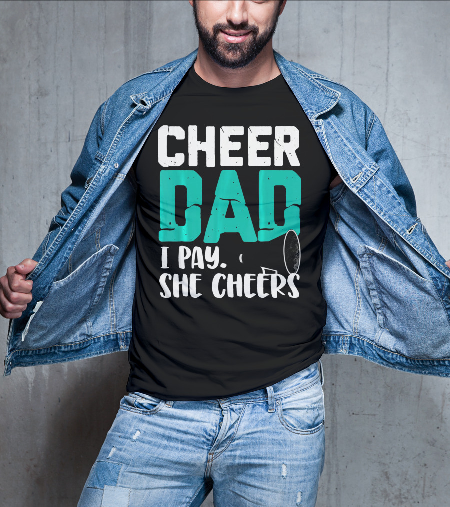 Cheer Dad I Pay She Cheers T-Shirt