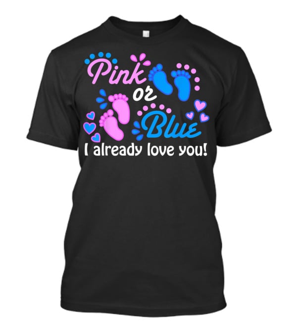 Pink Or Blue I Already Love You Gender Reveal T-Shirt