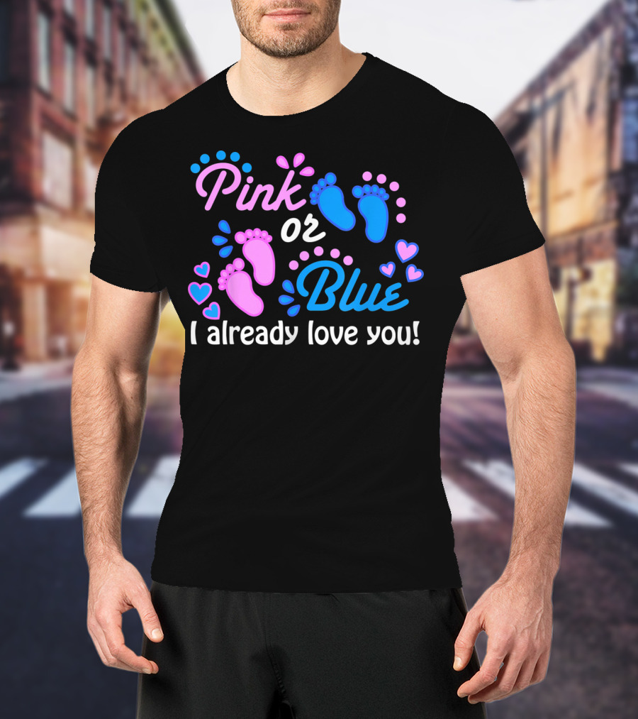 Pink Or Blue I Already Love You Gender Reveal T-Shirt