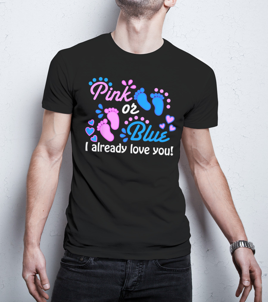 Pink Or Blue I Already Love You Gender Reveal T-Shirt