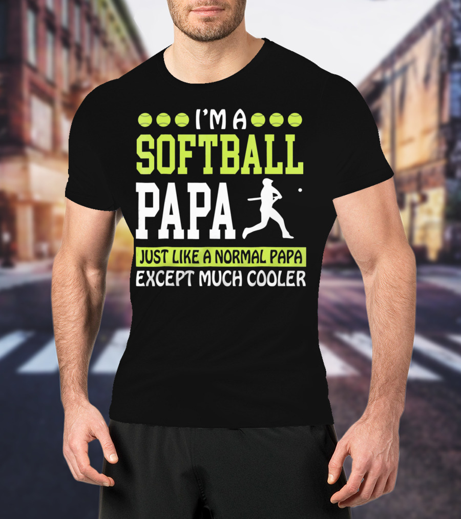 I'm A Softball Papa Just Like A Normal Papa Except Much Cooler T-Shirt