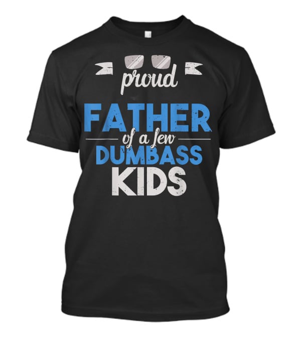 Proud Father Of A Few Dumbass Kids Dad T-Shirt