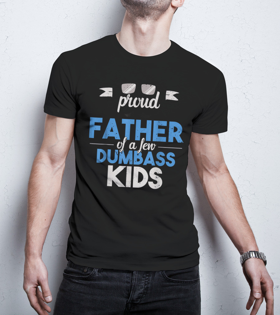 Proud Father Of A Few Dumbass Kids Dad T-Shirt