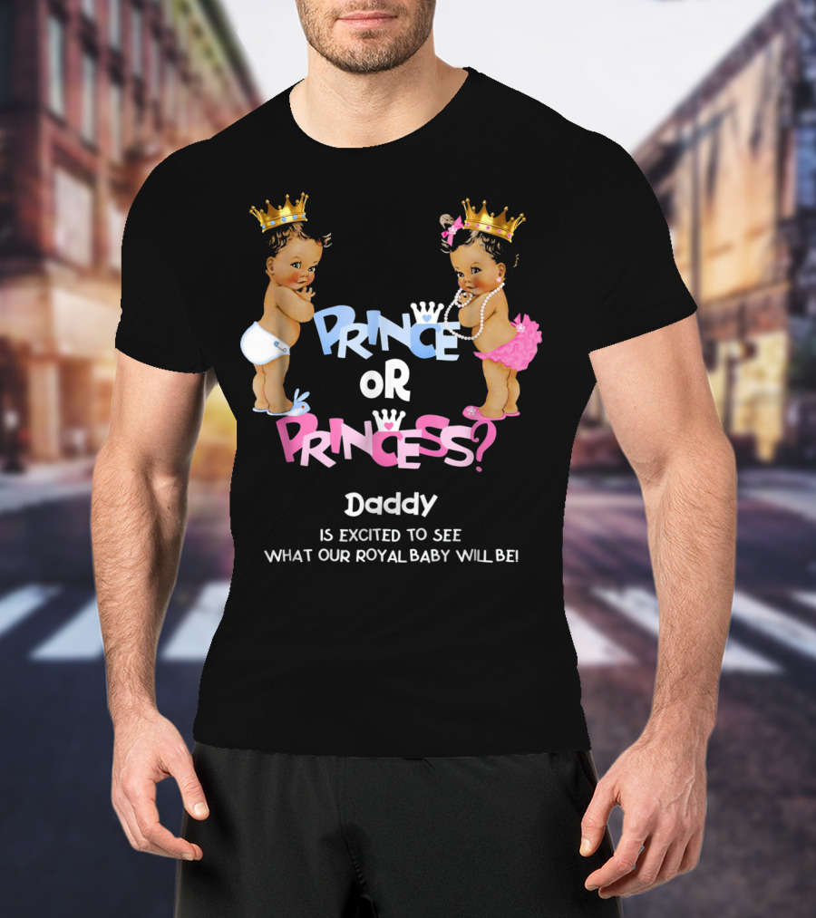 Prince Or Princess Daddy Is Excited To See What Our Royal Baby Will Be T-Shirt