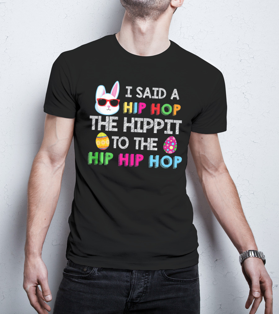I Said A Hip Hop The Hippit To The Hip Hip Hop Bunny Egg T-Shirt