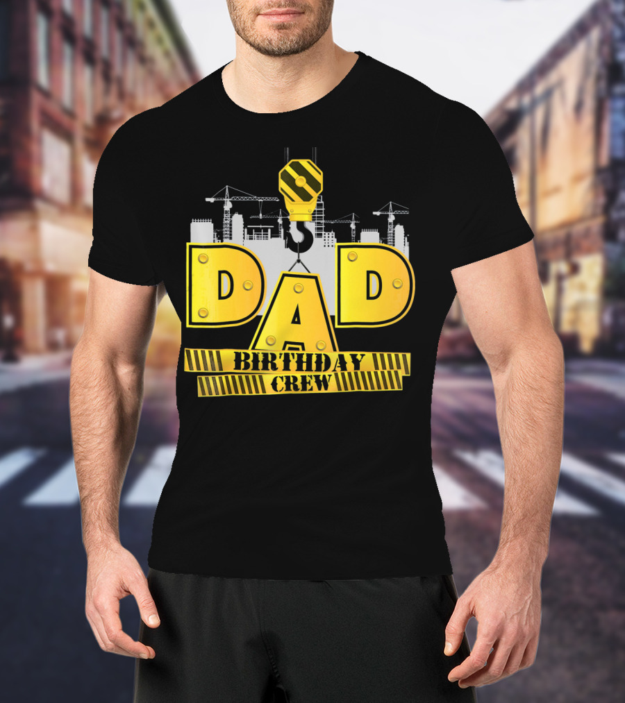 Dad Construction Birthday Crew Celebration Cranes T-Shirt
