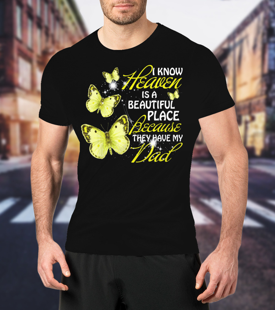 I Know Heaven Is A Beautiful Place Because They Have My Dad Butterflies T-Shirt