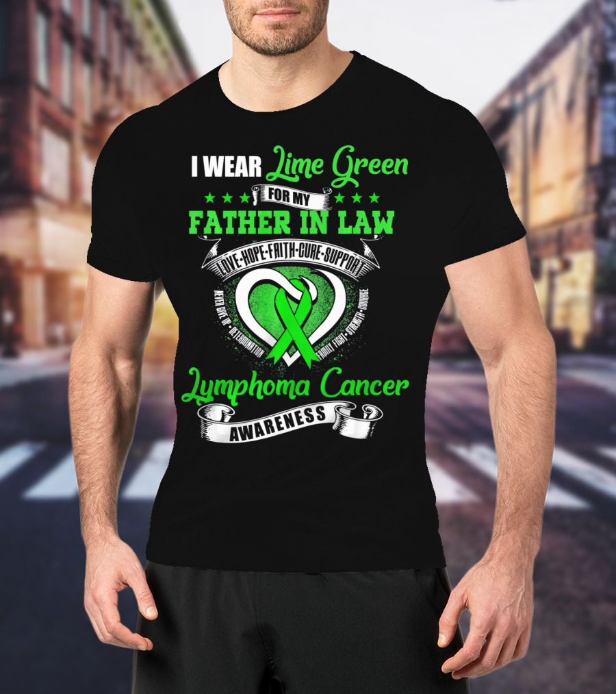 I Wear Lime Green For My Father-in-Law Lymphoma Cancer Awareness Love Hope Faith Cure Support T-Shirt