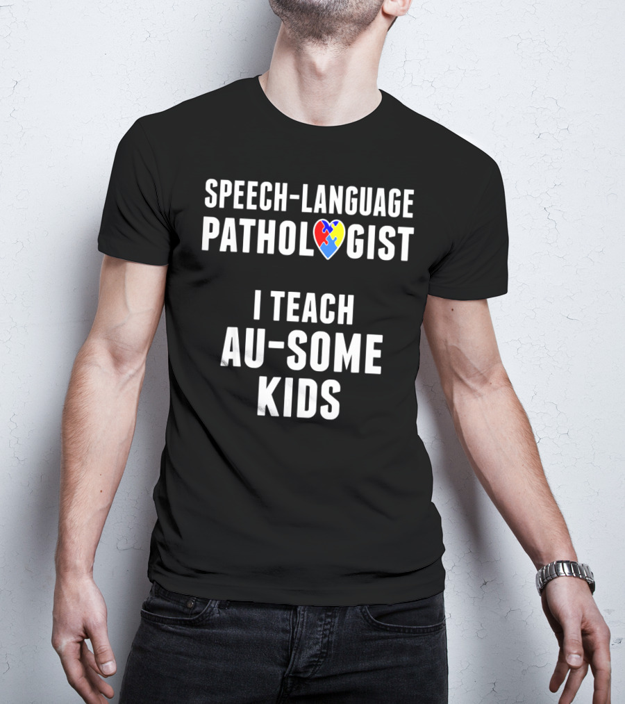 Speech-Language Pathologist I Teach Au-Some Kids T-Shirt
