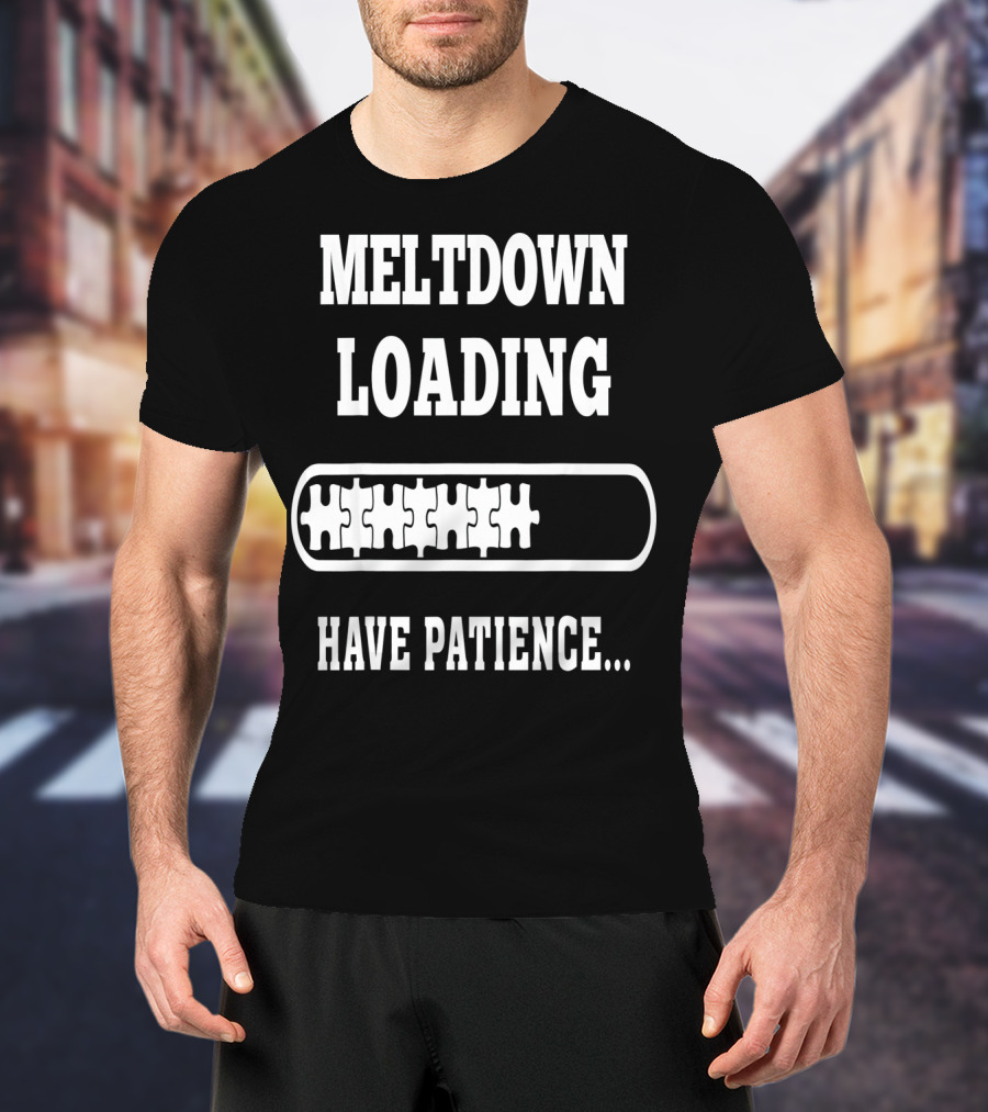 Meltdown Loading Have Patience Autism Puzzle Pieces T-Shirt