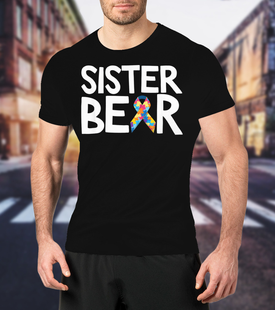Sister Bear Autistic Autism Awareness T-Shirt