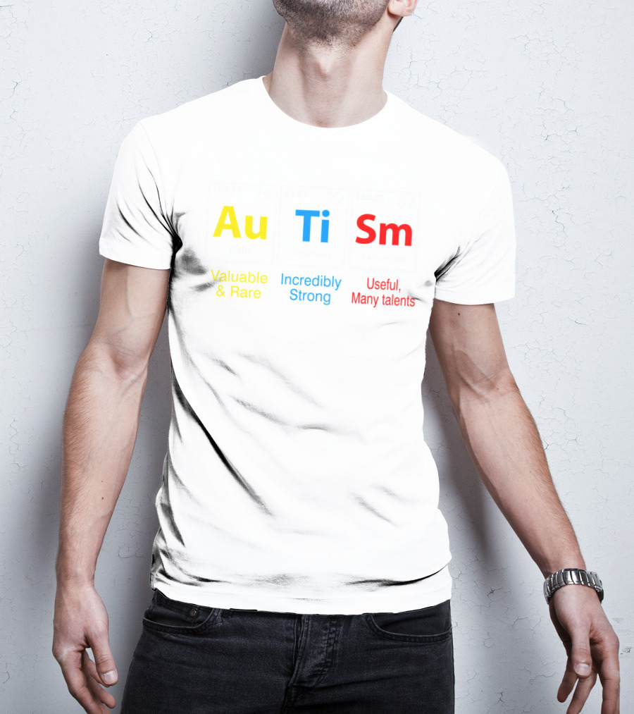Au Ti Sm Elements Valuable Rare Incredibly Strong Useful Many Talents T-Shirt