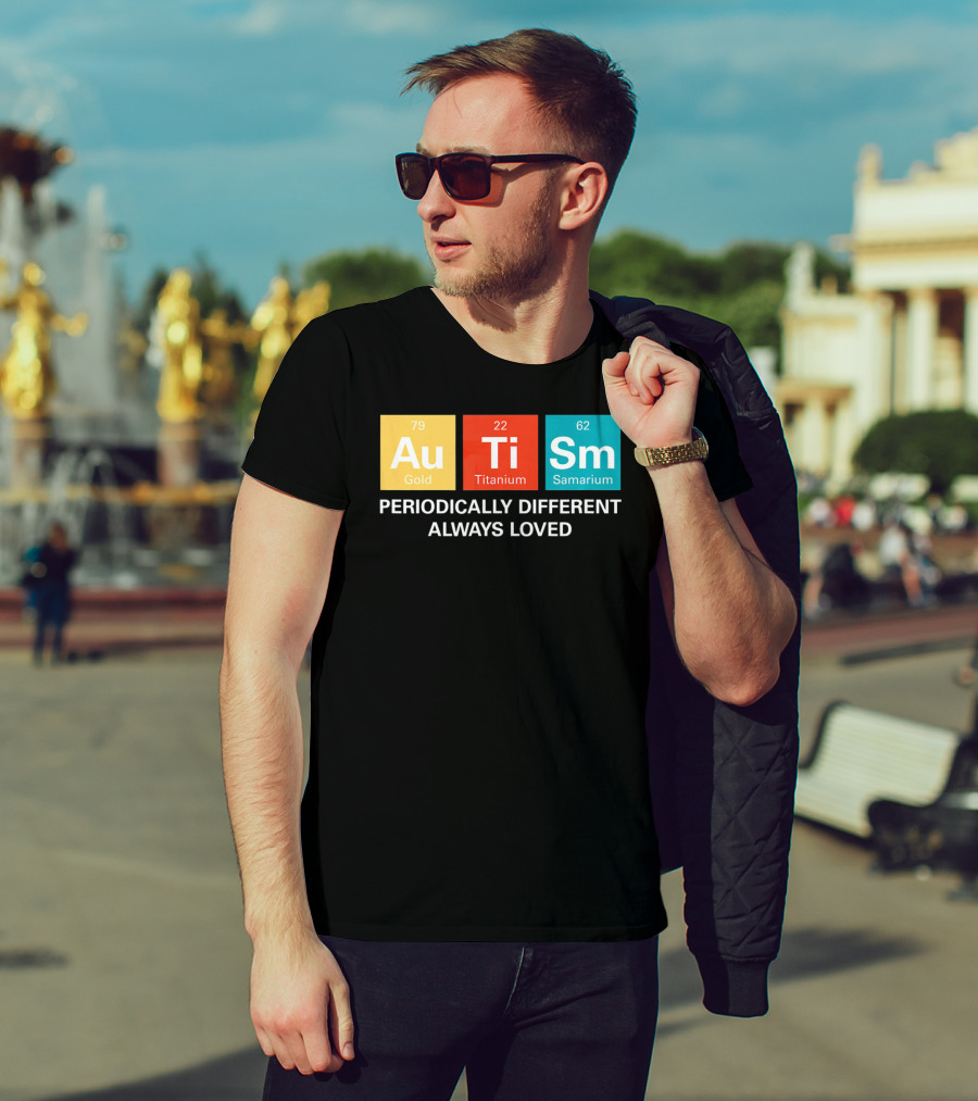 Autism Awareness Au Ti Sm Periodically Different Always Loved T-Shirt