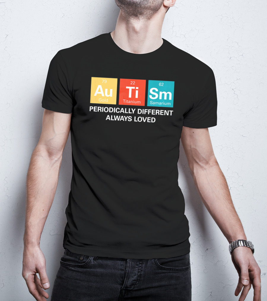 Autism Awareness Au Ti Sm Periodically Different Always Loved T-Shirt
