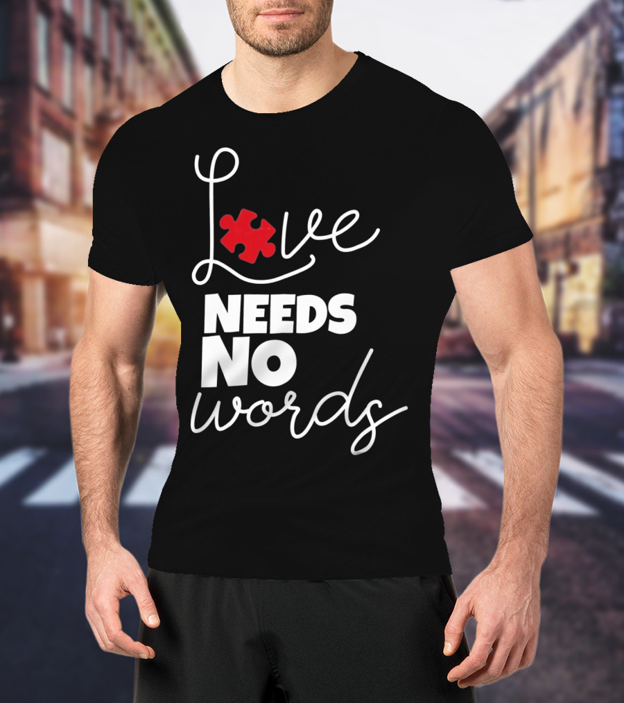 Love Needs No Words Autism Puzzle Piece T-Shirt