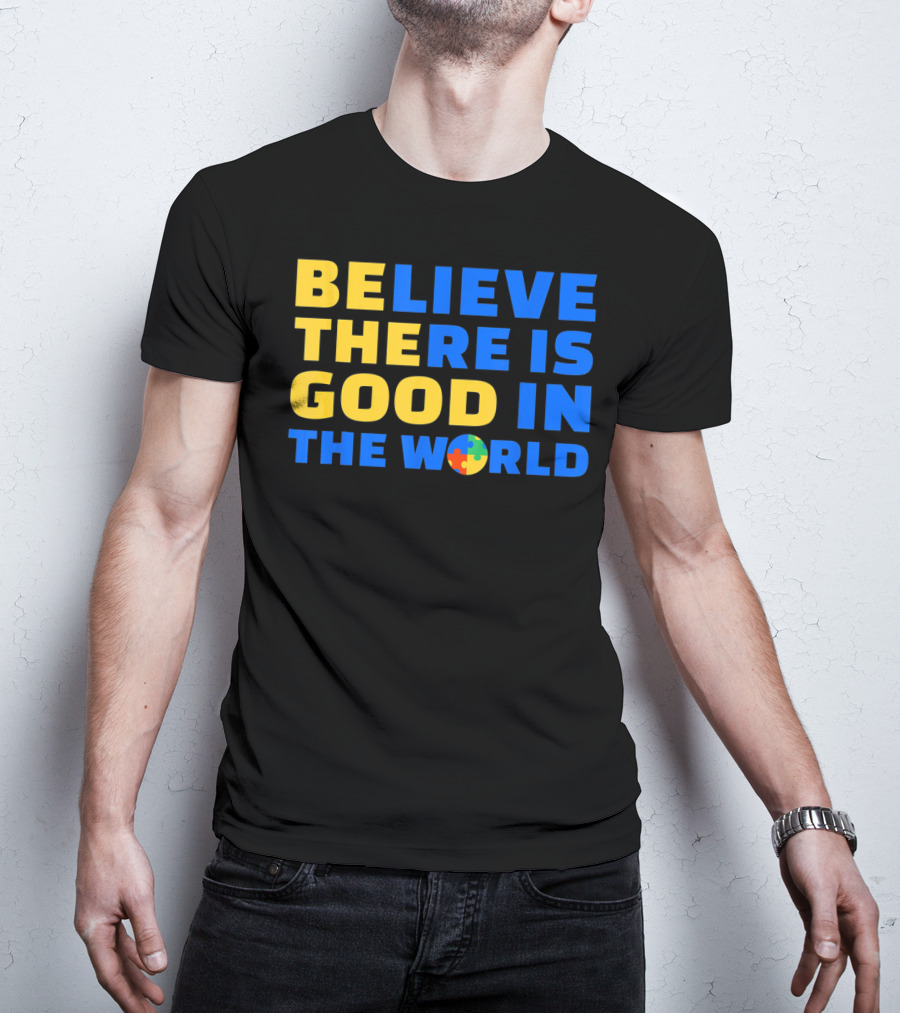 BELIEVE THERE IS GOOD IN THE WORLD Autism Awareness Puzzle Piece T-Shirt