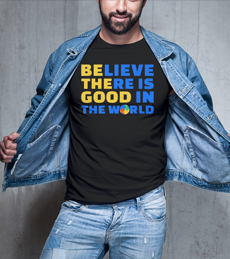 BELIEVE THERE IS GOOD IN THE WORLD Autism Awareness Puzzle Piece T-Shirt