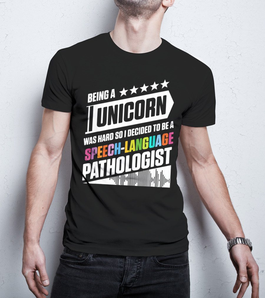 Being A Unicorn Was Hard So I Decided To Be A Speech-Language Pathologist T-Shirt