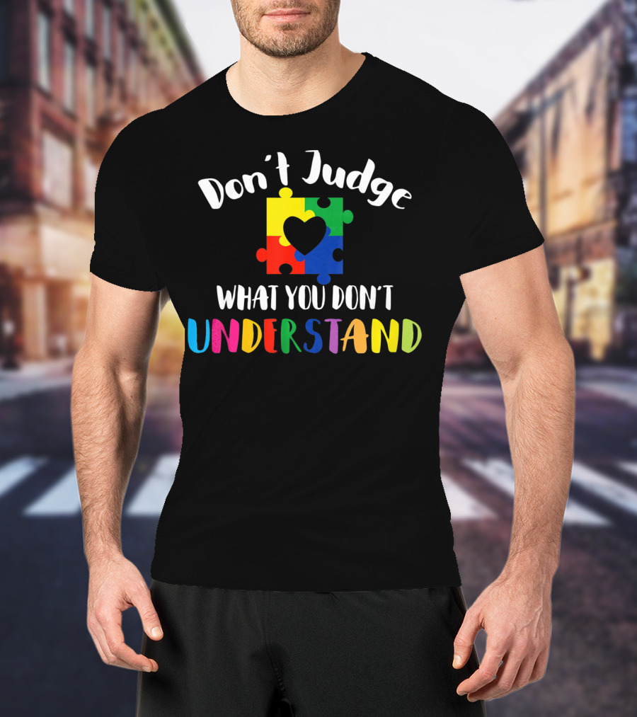 Don't Judge What You Don't Understand Autism Awareness Puzzle Heart T-Shirt
