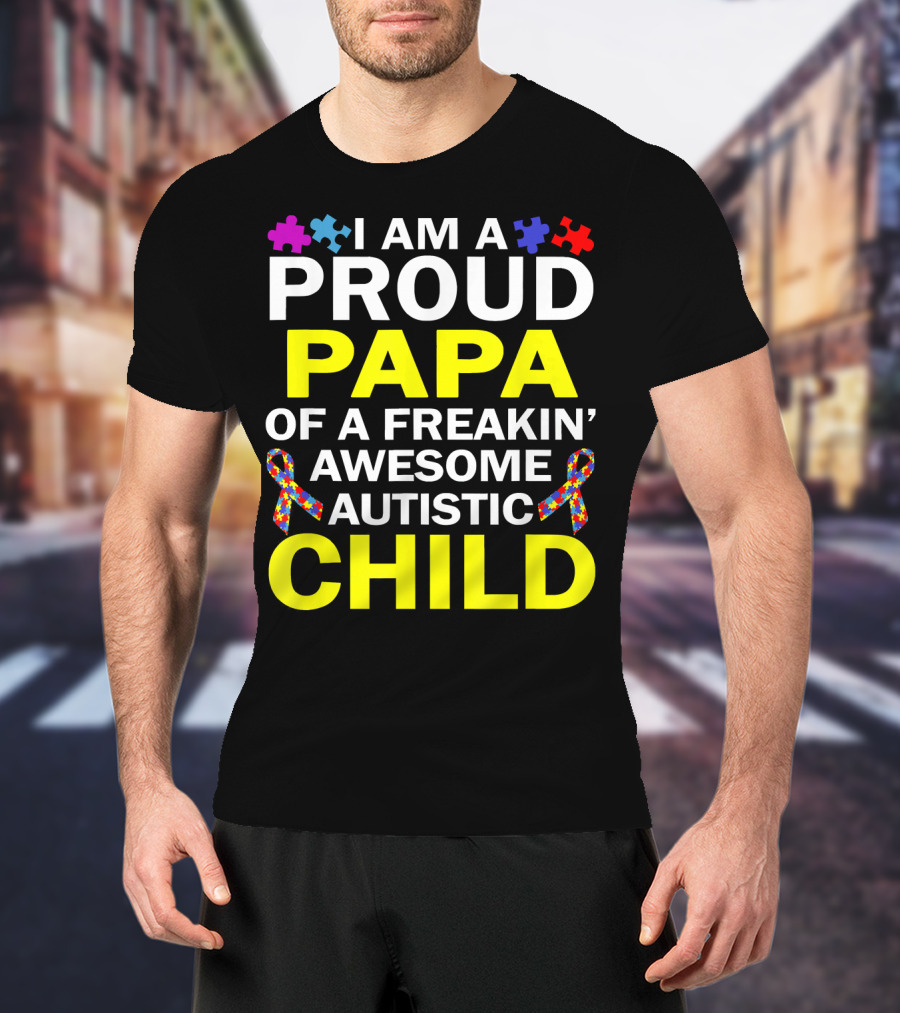 I Am A Proud Papa Of A Freakin' Awesome Autistic Child T-Shirt