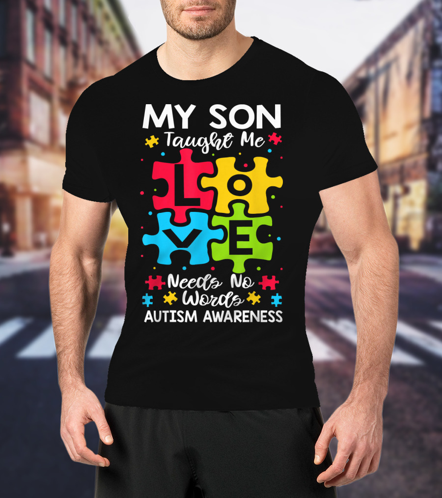 My Son Taught Me Love Needs No Words Autism Awareness Puzzle Hearts T-Shirt