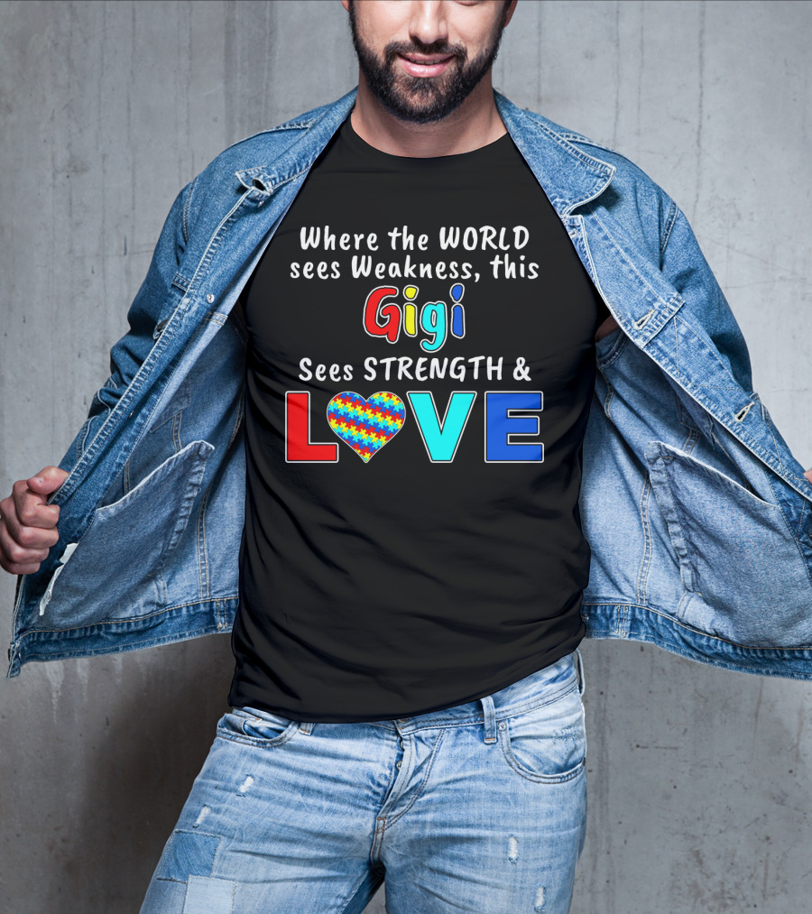 Where The World Sees Weakness This Gigi Sees Strength And Love Autism Awareness T-Shirt