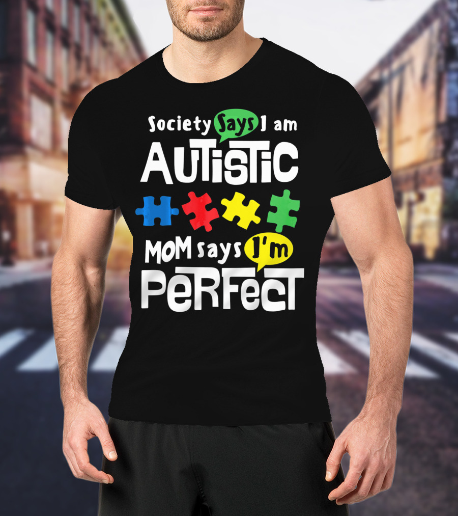 Society Says I Am Autistic Mom Says I'm Perfect Autism Awareness T-Shirt