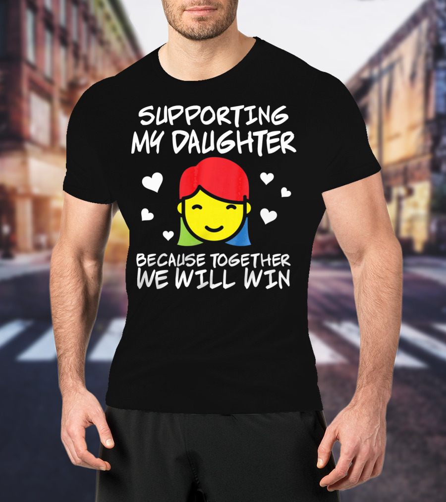 Supporting My Daughter Because Together We Will Win Autis T-Shirt