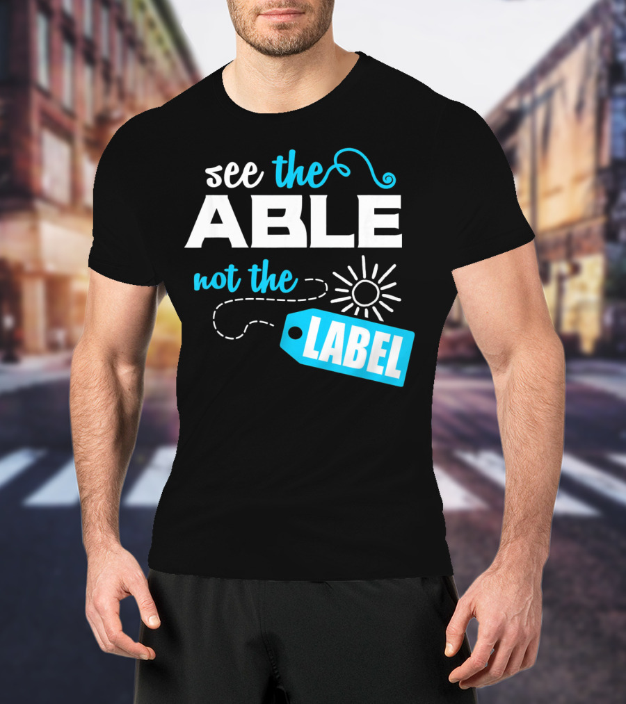 See The Able Not The Label Autism Awareness T-Shirt