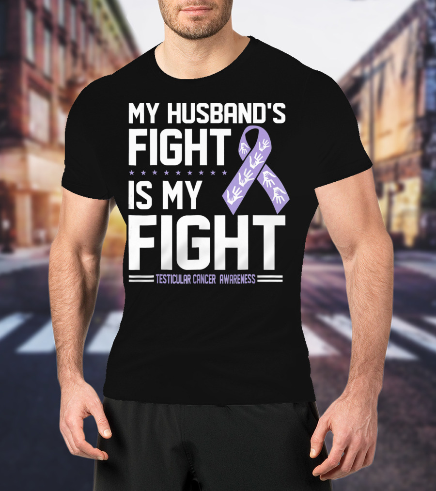 My Husband's Fight Is My Fight Testicular Cancer Awareness T-Shirt