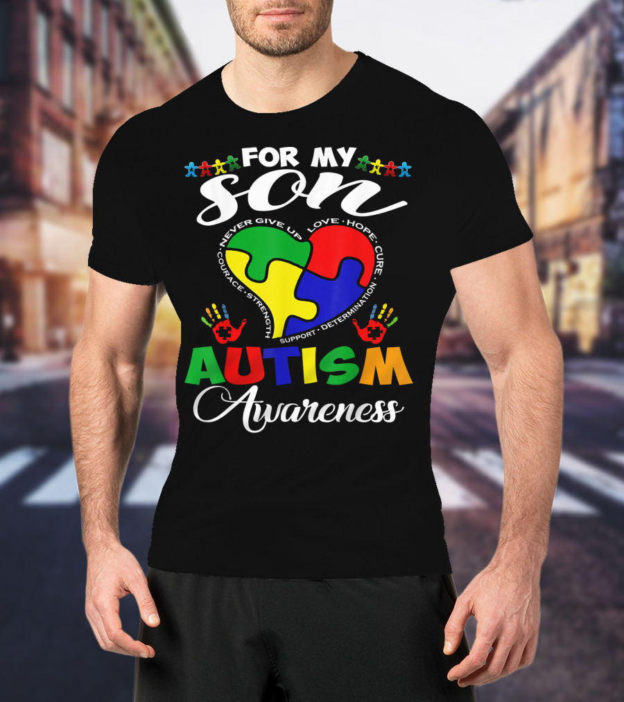 For My Son Autism Awareness Never Give Up Love Hope Courage Strength Support Determination T-Shirt