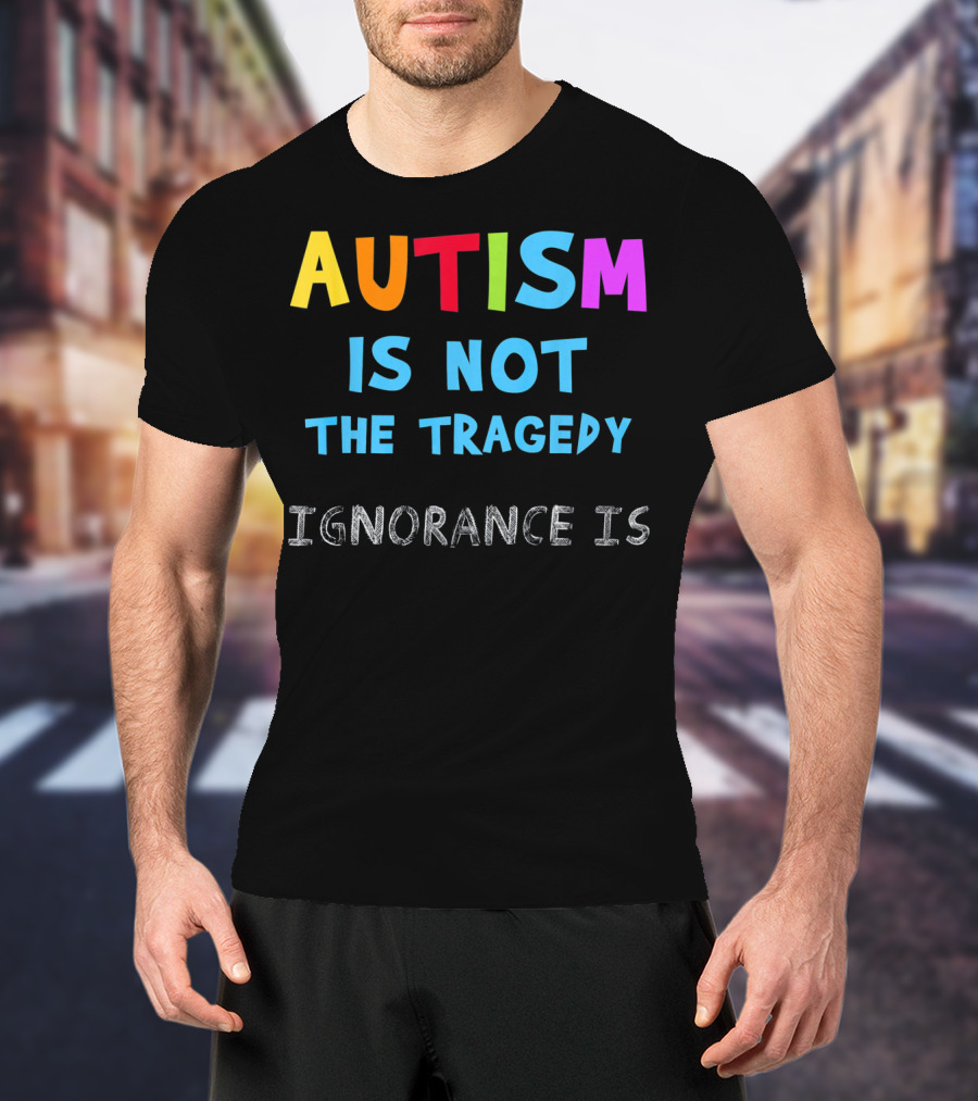 Autism Awareness - Ignorance Is The Real Tragedy T-Shirt