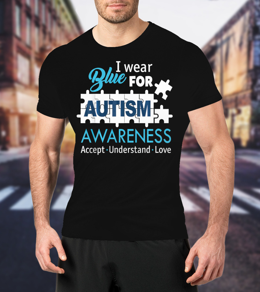 I Wear Blue For Autism Awareness Accept Understand Love Puzzle Pieces T-Shirt