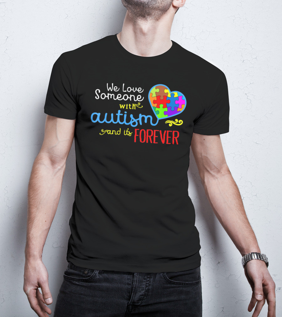 We Love Someone With Autism And It's Forever T-Shirt