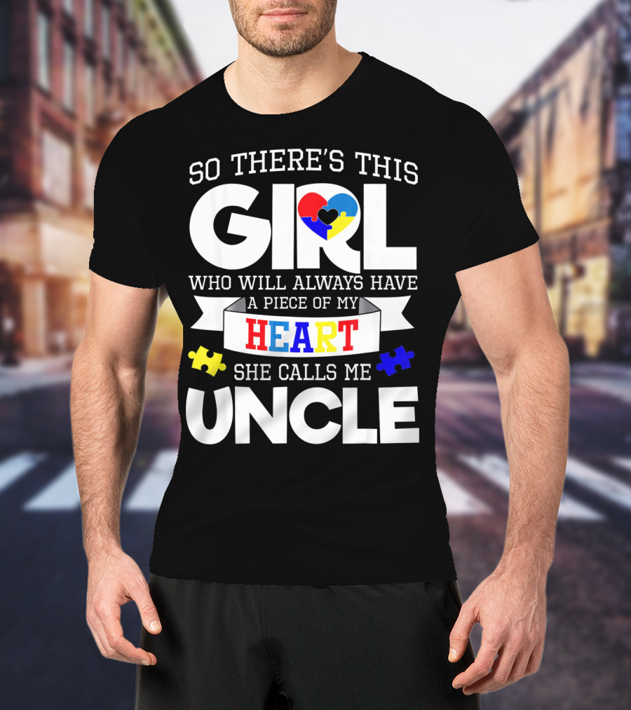 So There's This Girl Who Will Always Have A Piece Of My Heart She Calls Me Uncle Autism Awareness T-Shirt