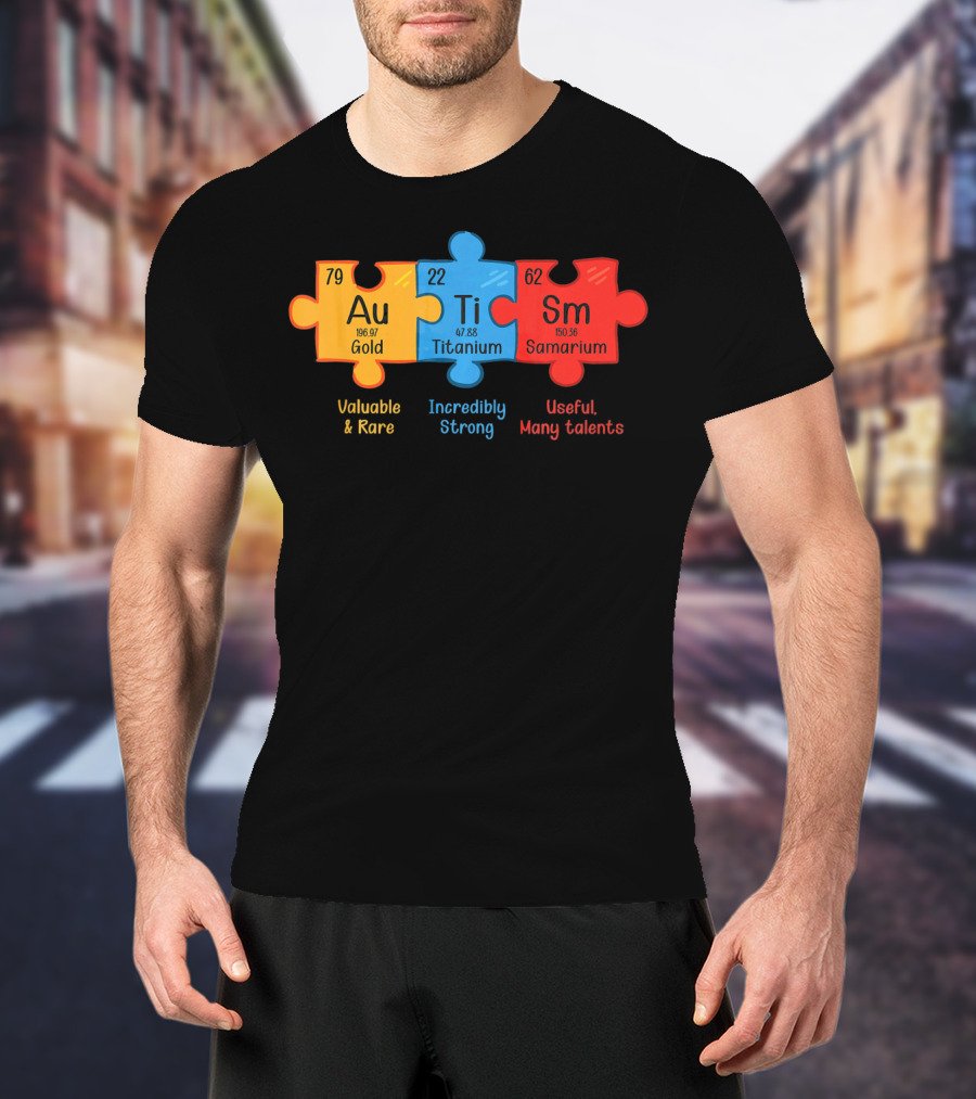Au Ti Sm Autism Awareness Chemistry Teacher Valuable Rare Incredibly Strong Useful Many Talents T-Shirt