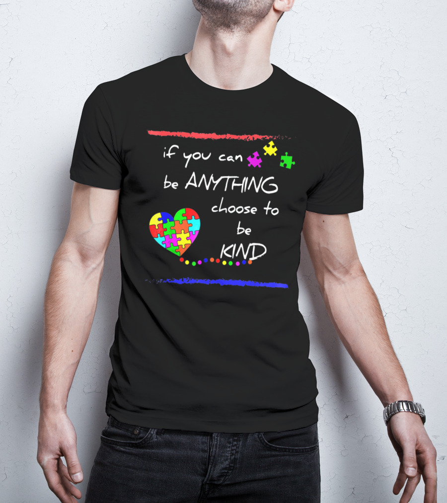 If You Can Be Anything Choose To Be Kind Autism Awareness T-Shirt