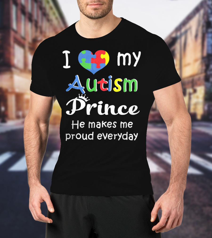 I Love My Autism Prince He Makes Me Proud Everyday T-Shirt