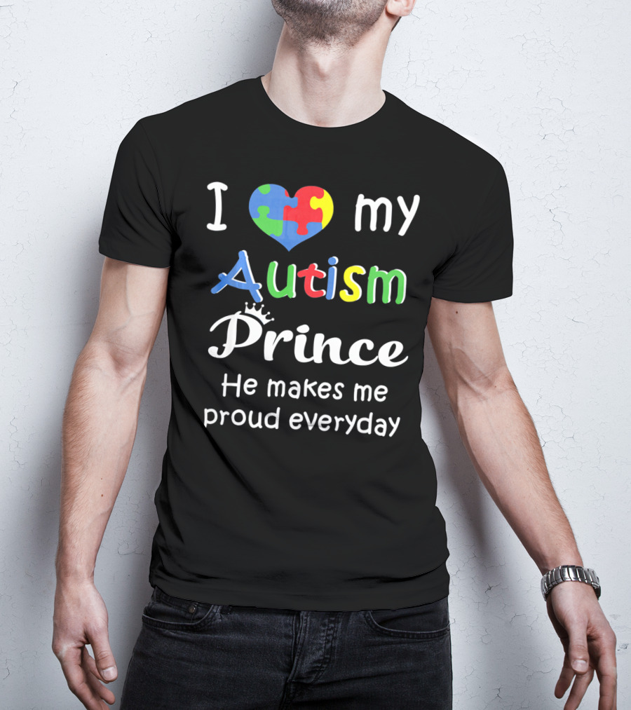 I Love My Autism Prince He Makes Me Proud Everyday T-Shirt