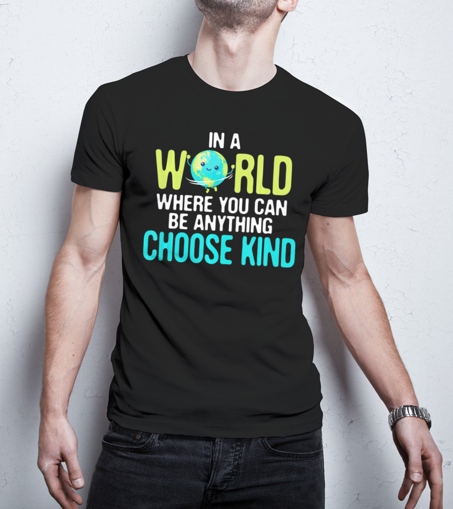 In A World Where You Can Be Anything Choose Kind Earth T-Shirt