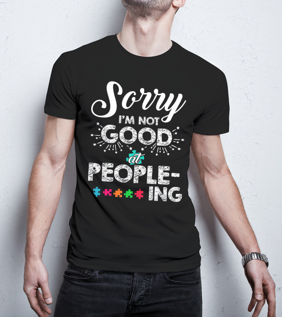 Sorry I'm Not Good At Peopling Autism Puzzle Pieces T-Shirt