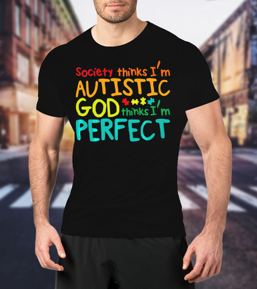Society Thinks I'm Autistic God Thinks I'm Perfect Autism Awareness Toddler T-Shirt