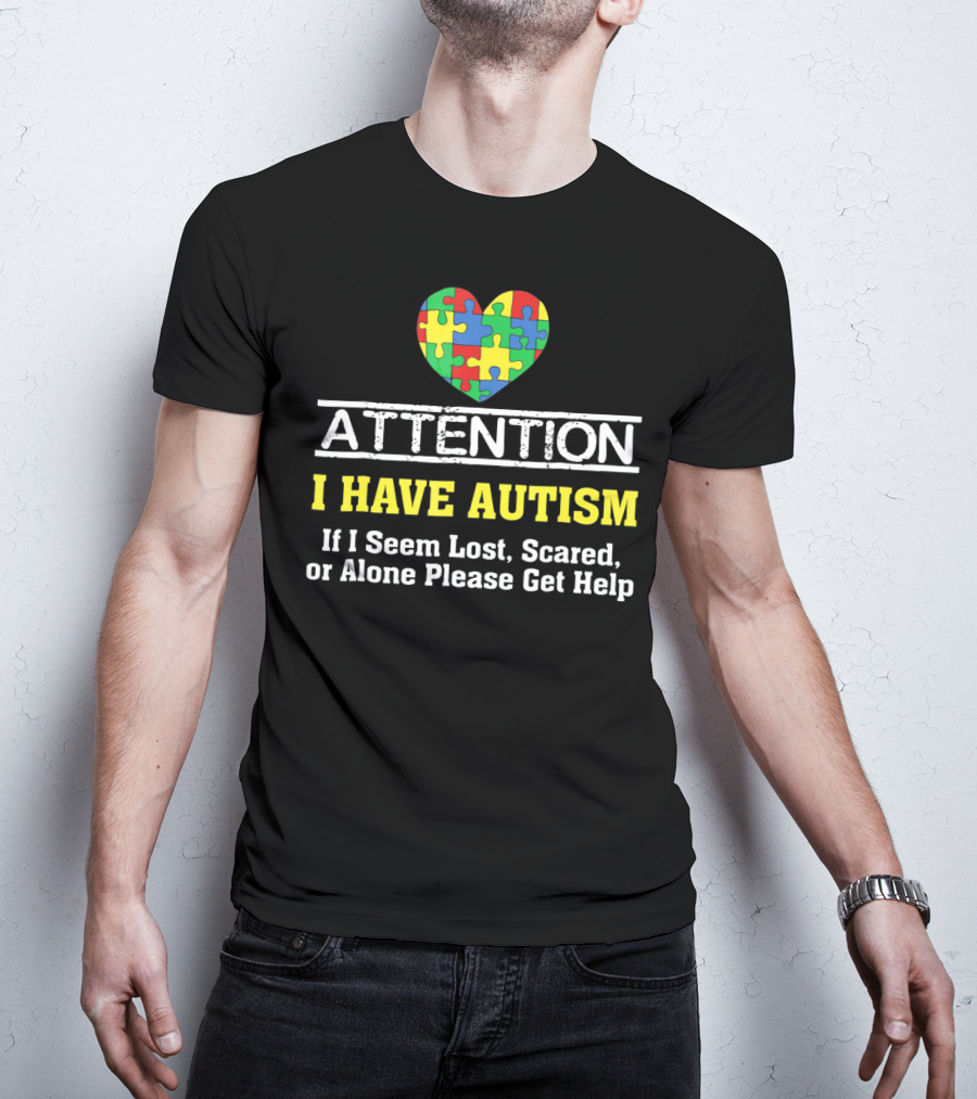 Attention I Have Autism Puzzle Heart If I Seem Lost Scared Or Alone Please Get Help T-Shirt