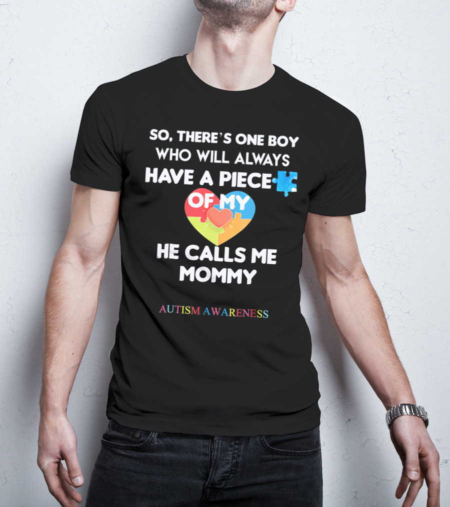 So, There's One Boy Who Will Always Have A Piece Of My Heart He Calls Me Mommy Autism Awareness T-Shirt