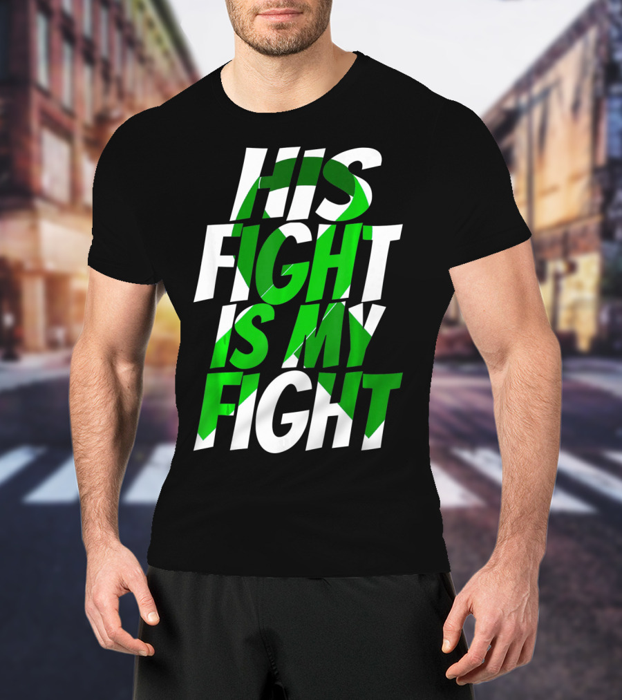 His Fight Is My Fight Green Ribbon Kidney Disease Awareness T-Shirt