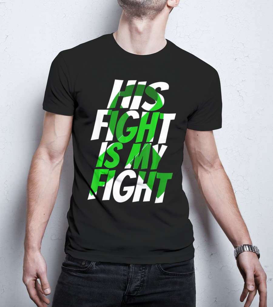 His Fight Is My Fight Green Ribbon Kidney Disease Awareness T-Shirt