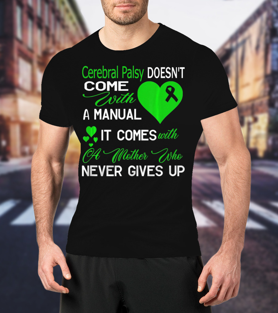 Cerebral Palsy Doesn't Come With A Manual It Comes With A Mother Who Never Gives Up T-Shirt